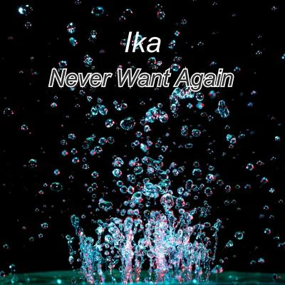 IKA Never Want Again