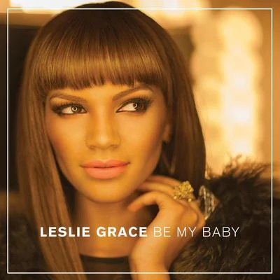 Leslie Grace Be My Baby - Single