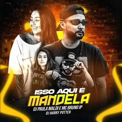 Mc Bruno IP/DJ Paula Maldi Isso Aqui É Mandela (feat. Dj Harry Potter)