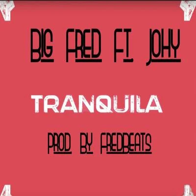 Big Fred Tranquila (feat. Johy)