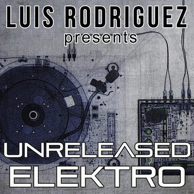 Luis Rodriguez Luis Rodriguez Presents Unreleased Elektro