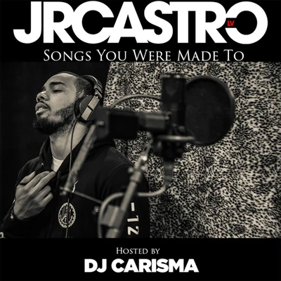 JR Castro Songs You Were Made To (Hosted by DJ Carisma)