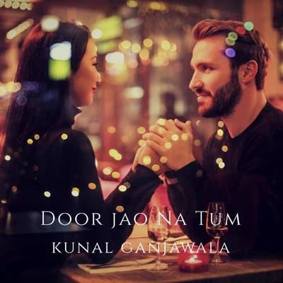 Kunal Ganjawala Door Jao Na Tum - Single