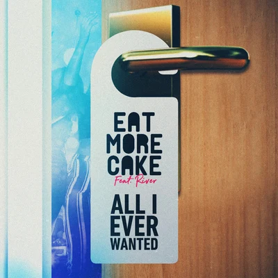 Eat More Cake All I Ever Wanted (feat. River)