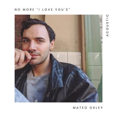 Mateo Oxley No More I Love Yous (Acoustic)