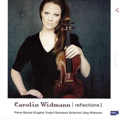 Carolin Widmann Violin Recital: Widmann, Carolin - BOULEZ, P.YSAYE, E.SCIARRINO, S.WIDMANN, J. (Refleections I)