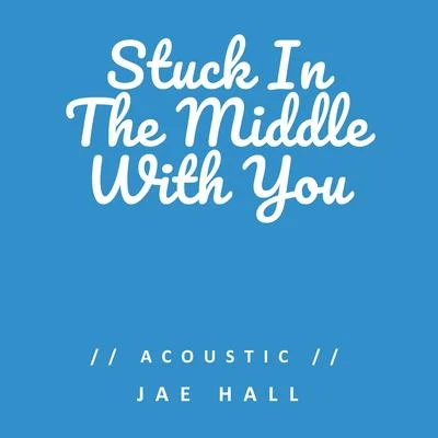 Jae Hall Stuck in the Middle with You (Acoustic)