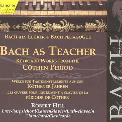 Robert Hill BACH, J.S.: Keyboard Works from the Cothen Period