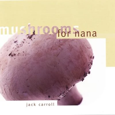 Jack Carroll Mushrooms For Nana