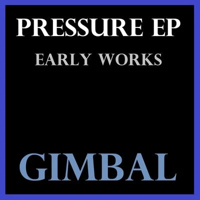 Gimbal Pressure EP (Early Works)