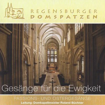 Roland Buchner/Regensburger Domspatzen Gesänge für die Ewigkeit - Passions- und Ostergesänge