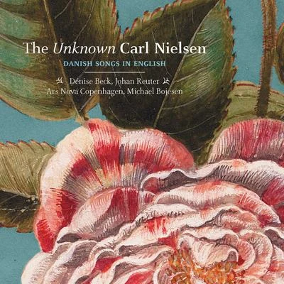 Jan Philip Schulze/Denise Beck/Ars nova Copenhagen/Johan Reuter/Clemens Hund-Göschel/Michael Bojesen The Unknown Carl Nielsen: Danish Songs in English