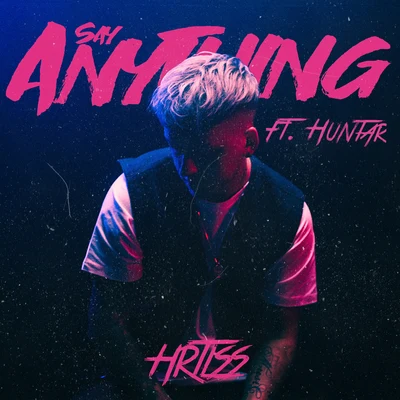 Huntar/HRTLSS Say Anything