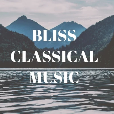 Franz Schubert/Edvard Grieg/Samuel Barber/Maurice Ravel/Richard Wagner/Johann Strauss II Bliss Classical Music