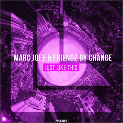 Friendz By Chance/Revealed Recordings/Marc Joef Just Like This