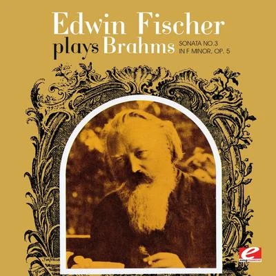 Edwin Fischer Edwin Fischer Plays Brahms Sonata No. 3 In F Minor, Op. 5 (Digitally Remastered)