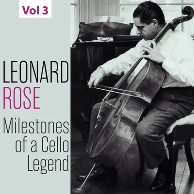 Leonard Rose Milestones of a Cello Legend: Leonard Rose, Vol. 3