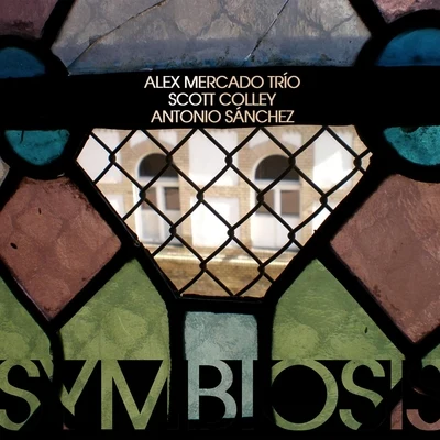 Alex Mercado Trio/Antonio Sanchéz/Scott Colley Symbiosis