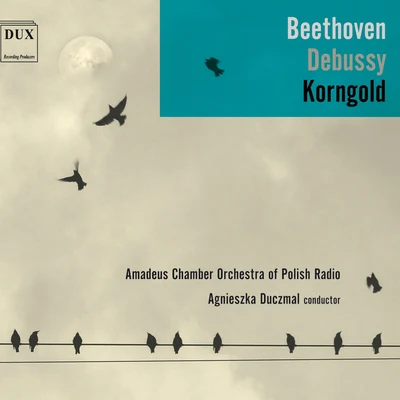 Amadeus Chamber Orchestra of Polish Radio Beethoven, Debussy & Korngold: Works for Orchestra