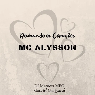 MC Alysson/Gabriel Guapyassu/DJ Matheus MPC Roubando os Corações