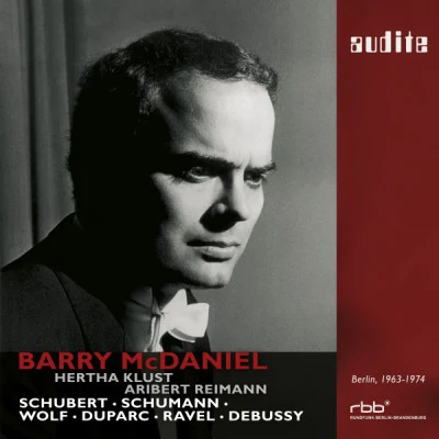 Hertha Klust/Barry McDaniel/Aribert Reiman Barry McDaniel sings Schubert, Schumann, Wolf, Duparc, Ravel & Debussy (First Master Release of SFB Studio Recordings from Berlin, 1963 - 1974)