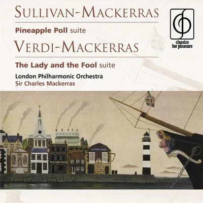 Sir Charles Mackerras/London Philharmonic Orchestra Sullivan-Mackerras: Pineapple Poll . Verdi-Mackerras: The Lady and the Fool