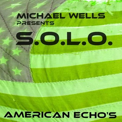 Michael Wells/S.O.L.O./Michael Wells presents S.O.L.O. American Echo's