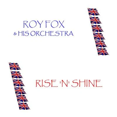 Roy Fox and His Orchestra Rise N Shine