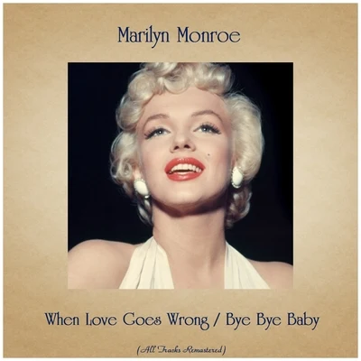 Marilyn Monroe When Love Goes Wrong Bye Bye Baby (All Tracks Remastered)