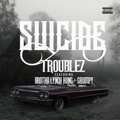 Troublez Suicide (feat. Brotha Lynch Hung & Grumpy)