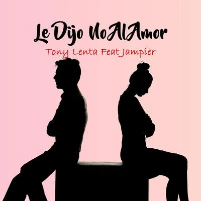 Tony Lenta Le Dijo No al Amor (feat. Jampier)