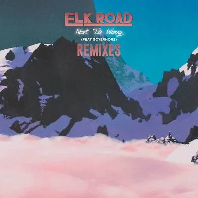 Elk Road Not to Worry (Remixes)