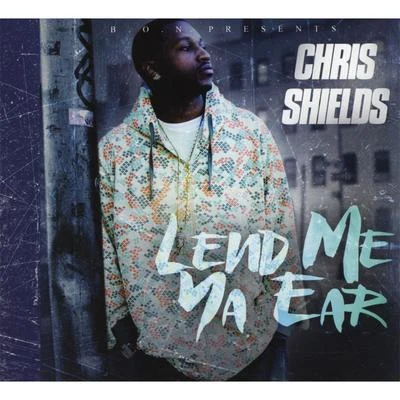 Chris Shields Lend Me Ya Ear