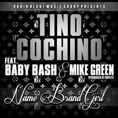 Tino Cochino Name Brand Girl (feat. Baby Bash & Mike Green)