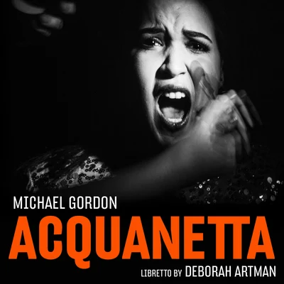 Deborah Artman/Mikaela Bennett/Daniela Candillari/Eliza Bagg/Bang on a Can Opera Ensemble/Timur Michael Gordon: Acquanetta (Chamber Version)