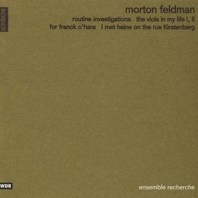 Ensemble Recherche Feldman: Routine Investigations, The Viola in My Life, For Franck OHara, I Met Heine on the Rue Fürstenberg