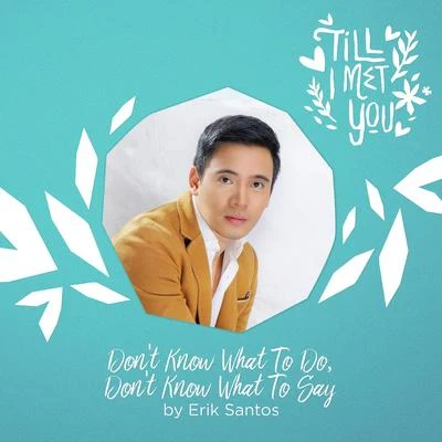 Erik Santos Dont Know What to Do, Dont Know What to Say