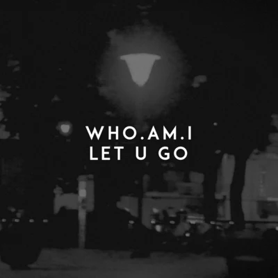 Who.Am.I Let U Go