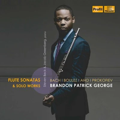 Brandon Patrick George/Jacob Greenberg/Steven Beck J.S. Bach, Boulez, Aho & Prokofiev: Flute Sonatas & Solo Works