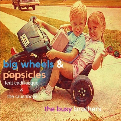 The Busy Brothers/Cadillacque/The Crushboys Big Wheels and Popsicles