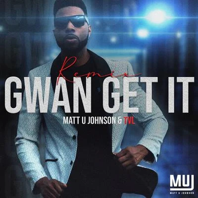 TVL/Matt U Johnson Gwan Get It (Remix)