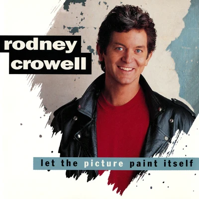 Rodney Crowell Let The Picture Paint Itself