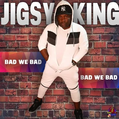 Jigsy King Bad We Bad