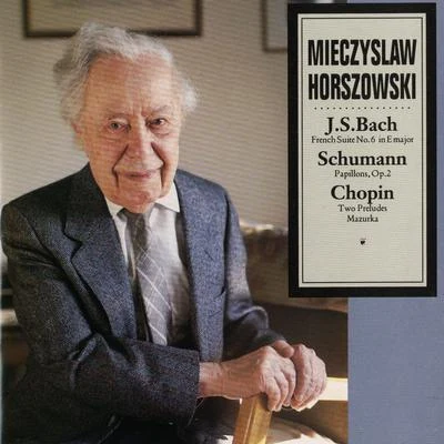 Mieczyslaw Horszowski J.S. Bach: French Suite No. 6 In E MajorSchumann: Papillons, Op. 2Chopin: Two Preludes, Mazurka