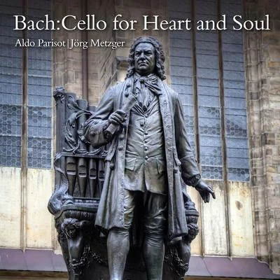 Jörg Metzger/Aldo Parisot Bach: Cello for Heart and Soul