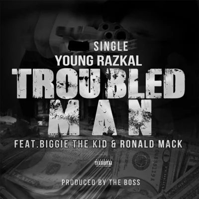 Biggie the Kid/Ronald Mack/Young Razkal Troubled Man