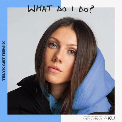 Georgia Ku What Do I Do? (TELYKast Remix)