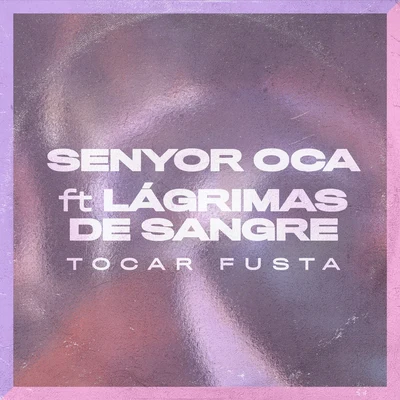 Senyor Oca/Lágrimas de Sangre Tocar Fusta