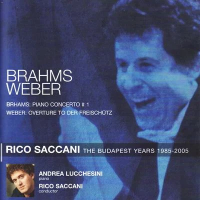 Rico Saccani Brahms: Piano Concerto No. 1 in D Minor, Op. 15, Weber: Overture to der Freischütz, Op.77