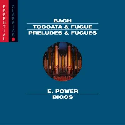 E. Power Biggs Bach: Toccata & Fugue, BWV 565; Passacaglia & Fugue, BWV 582; Pastorale, BWV 590; Preludes & Fugues